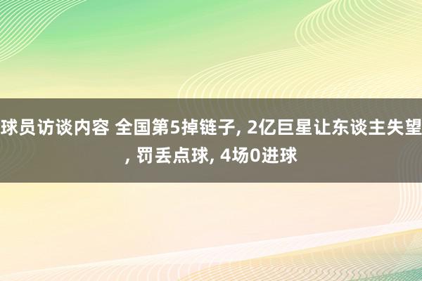 球员访谈内容 全国第5掉链子, 2亿巨星让东谈主失望, 罚丢点球, 4场0进球