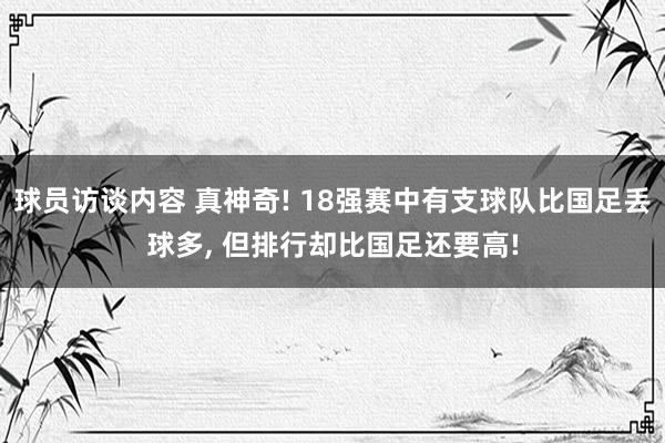 球员访谈内容 真神奇! 18强赛中有支球队比国足丢球多, 但排行却比国足还要高!