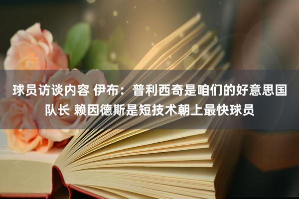 球员访谈内容 伊布：普利西奇是咱们的好意思国队长 赖因德斯是短技术朝上最快球员