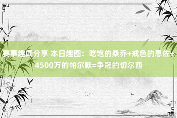 赛事趣闻分享 本日趣图：吃饱的桑乔+戒色的恩佐+4500万的帕尔默=争冠的切尔西