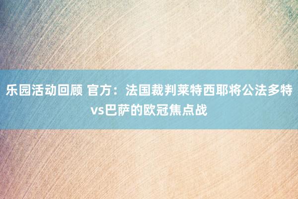 乐园活动回顾 官方：法国裁判莱特西耶将公法多特vs巴萨的欧冠焦点战