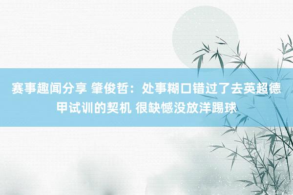 赛事趣闻分享 肇俊哲：处事糊口错过了去英超德甲试训的契机 很缺憾没放洋踢球