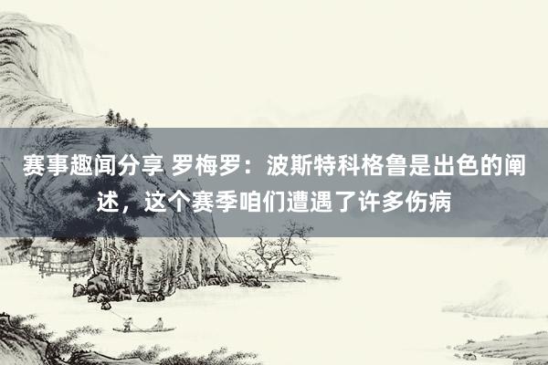 赛事趣闻分享 罗梅罗：波斯特科格鲁是出色的阐述，这个赛季咱们遭遇了许多伤病