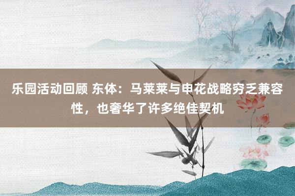 乐园活动回顾 东体：马莱莱与申花战略穷乏兼容性，也奢华了许多绝佳契机