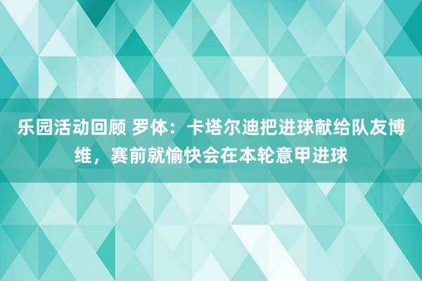 乐园活动回顾 罗体：卡塔尔迪把进球献给队友博维，赛前就愉快会在本轮意甲进球