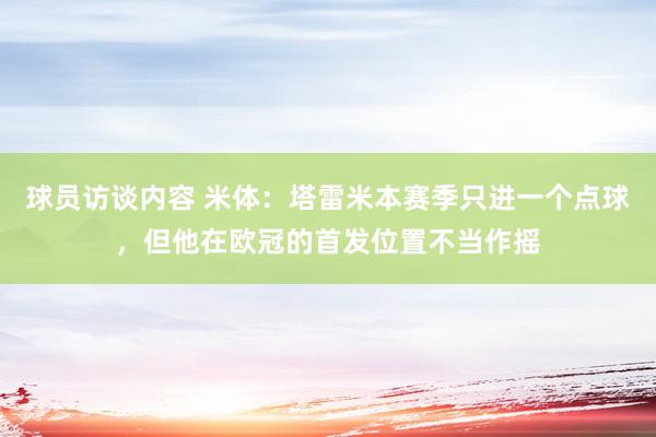 球员访谈内容 米体：塔雷米本赛季只进一个点球，但他在欧冠的首发位置不当作摇