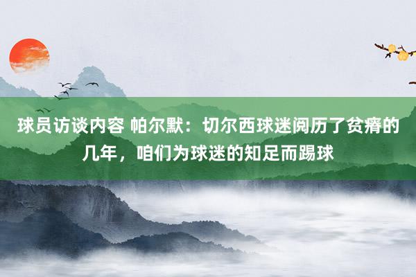 球员访谈内容 帕尔默：切尔西球迷阅历了贫瘠的几年，咱们为球迷的知足而踢球