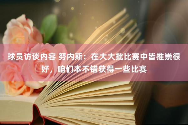 球员访谈内容 努内斯：在大大批比赛中皆推崇很好，咱们本不错获得一些比赛