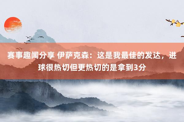 赛事趣闻分享 伊萨克森：这是我最佳的发达，进球很热切但更热切的是拿到3分