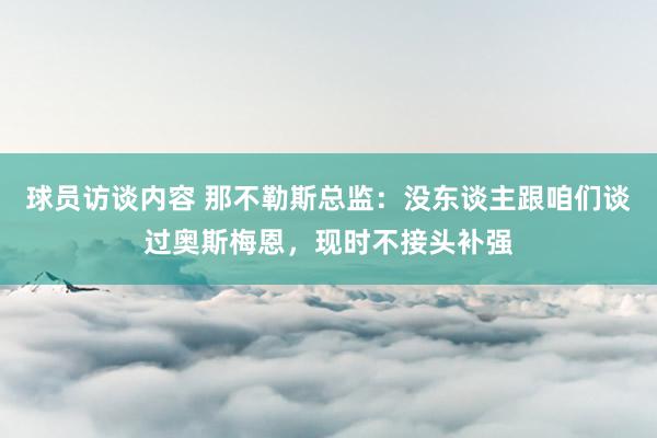 球员访谈内容 那不勒斯总监：没东谈主跟咱们谈过奥斯梅恩，现时不接头补强