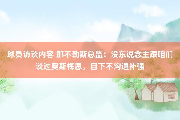 球员访谈内容 那不勒斯总监：没东说念主跟咱们谈过奥斯梅恩，目下不沟通补强