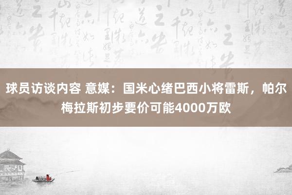 球员访谈内容 意媒：国米心绪巴西小将雷斯，帕尔梅拉斯初步要价可能4000万欧