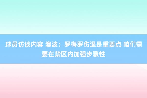 球员访谈内容 澳波：罗梅罗伤退是重要点 咱们需要在禁区内加强步骤性