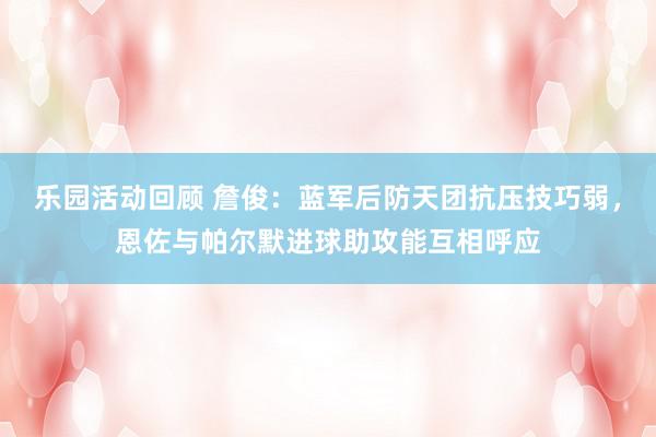 乐园活动回顾 詹俊：蓝军后防天团抗压技巧弱，恩佐与帕尔默进球助攻能互相呼应